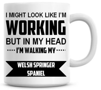 I Might Look Like I'm Working But In My Head I'm Walking My Welsh Springer Spaniel Coffee Mug