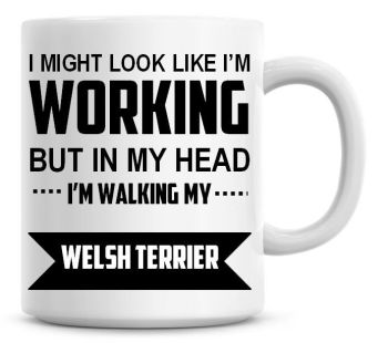 I Might Look Like I'm Working But In My Head I'm Walking My Welsh Terrier Coffee Mug