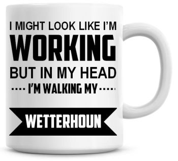 I Might Look Like I'm Working But In My Head I'm Walking My Wetterhoun Coffee Mug