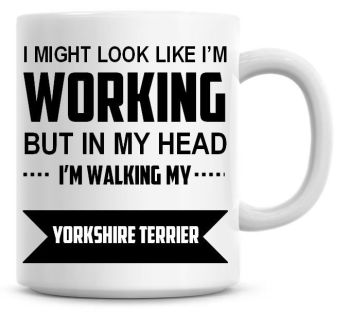 I Might Look Like I'm Working But In My Head I'm Walking My Yorkshire Terrier Coffee Mug