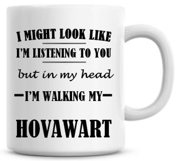 I Might Look Like I'm Listening To You But In My Head I'm Walking My Hovawart Coffee Mug