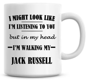 I Might Look Like I'm Listening To You But In My Head I'm Walking My Jack Russell Coffee Mug
