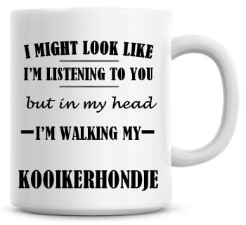 I Might Look Like I'm Listening To You But In My Head I'm Walking My Kooikerhondje Coffee Mug