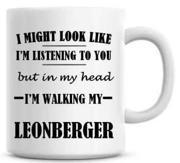 I Might Look Like I'm Listening To You But In My Head I'm Walking My Leonberger Coffee Mug