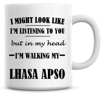 I Might Look Like I'm Listening To You But In My Head I'm Walking My Lhasa Apso Coffee Mug