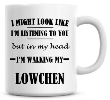 I Might Look Like I'm Listening To You But In My Head I'm Walking My Lowchen Coffee Mug
