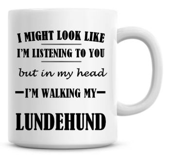 I Might Look Like I'm Listening To You But In My Head I'm Walking My Lundehund Coffee Mug