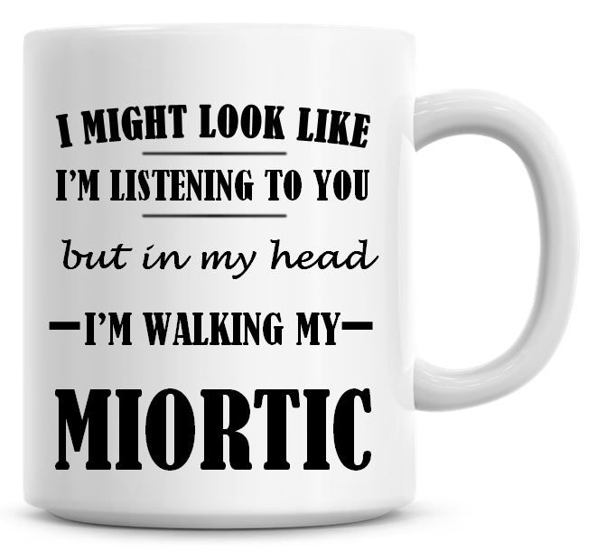 I Might Look Like I'm Listening To You But In My Head I'm Walking My Miorti