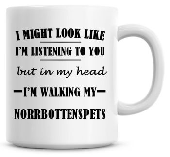 I Might Look Like I'm Listening To You But In My Head I'm Walking My Norrbottenspets Coffee Mug