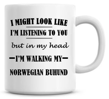 I Might Look Like I'm Listening To You But In My Head I'm Walking My Norwegian Buhund Coffee Mug