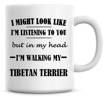 I Might Look Like I'm Listening To You But In My Head I'm Walking My Tibetan Terrier Coffee Mug