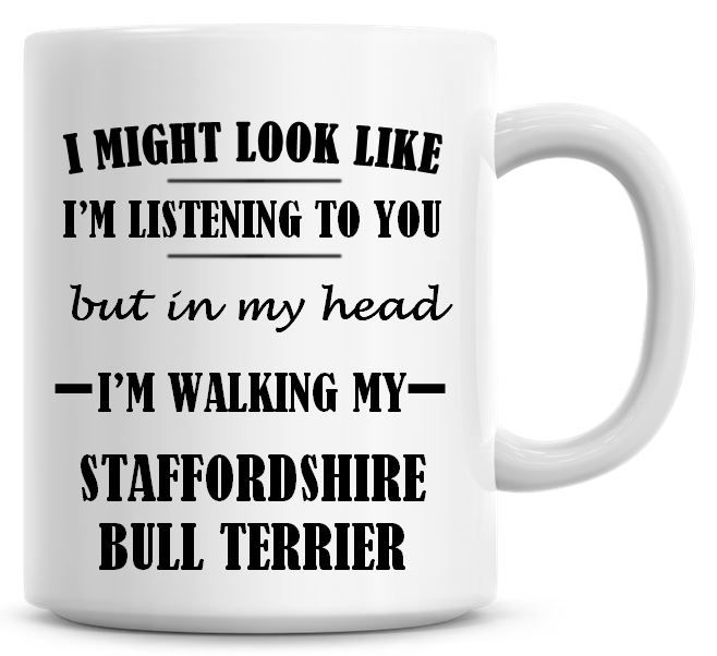 I Might Look Like I'm Listening To You But In My Head I'm Walking My Staffo