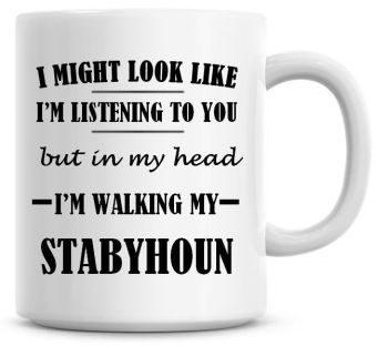 I Might Look Like I'm Listening To You But In My Head I'm Walking My Stabyhoun Coffee Mug