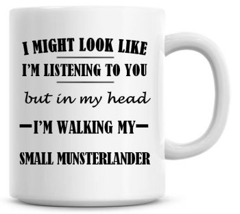 I Might Look Like I'm Listening To You But In My Head I'm Walking My Small Munsterlander Coffee Mug