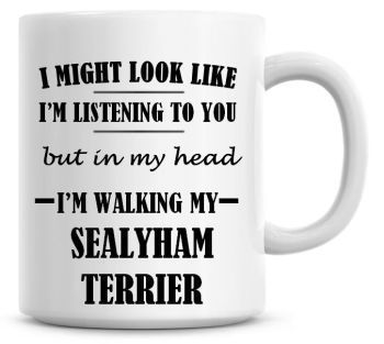 I Might Look Like I'm Listening To You But In My Head I'm Walking My Sealyham Terrier Coffee Mug