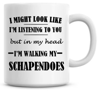 I Might Look Like I'm Listening To You But In My Head I'm Walking My Schapendoes Coffee Mug