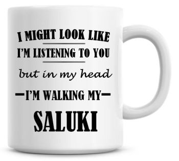I Might Look Like I'm Listening To You But In My Head I'm Walking My Saluki Coffee Mug
