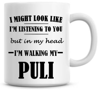 I Might Look Like I'm Listening To You But In My Head I'm Walking My Puli Coffee Mug
