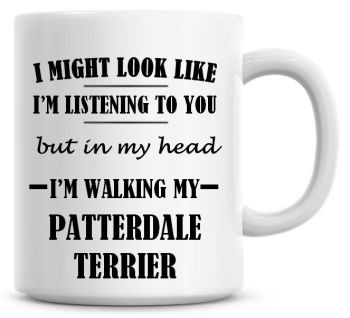 I Might Look Like I'm Listening To You But In My Head I'm Walking My Patterdale Terrier Coffee Mug