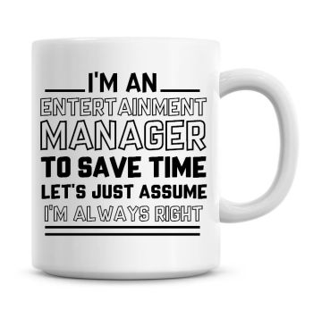I'm An Entertainment Manager To Save Time Lets Just Assume I'm Always Right Coffee Mug