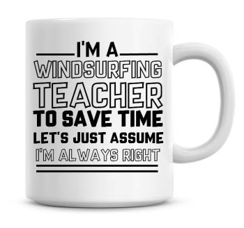 I'm A Windsurfing Teacher To Save Time Lets Just Assume I'm Always Right Coffee Mug