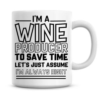 I'm A Wine Producer To Save Time Lets Just Assume I'm Always Right Coffee Mug