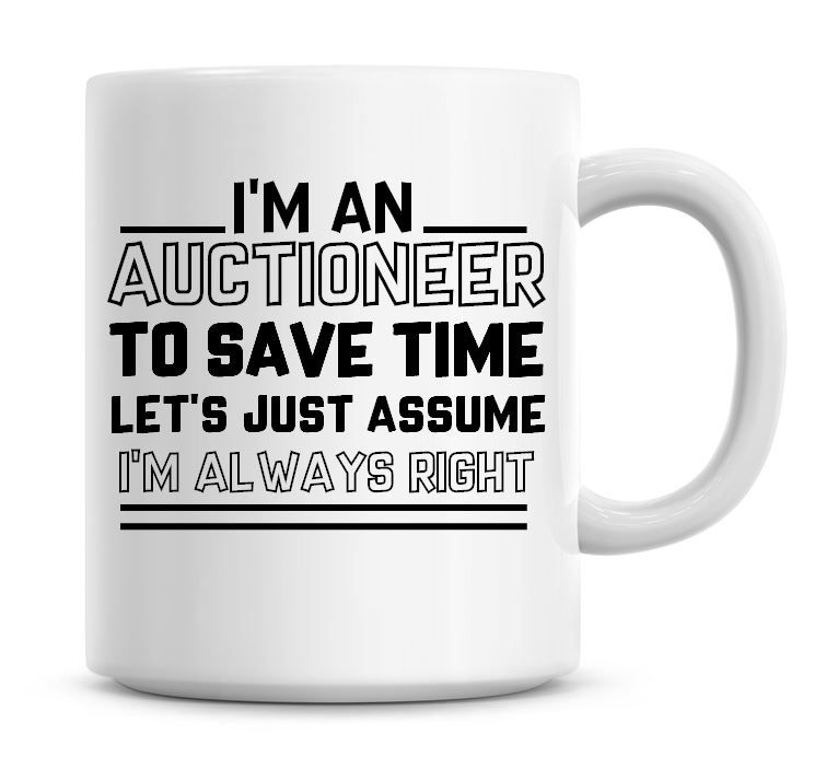 I'm An Auctioneer To Save Time Lets Just Assume I'm Always Right Coffee Mug