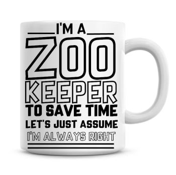 I'm A Zoo Keeper To Save Time Lets Just Assume I'm Always Right Coffee Mug