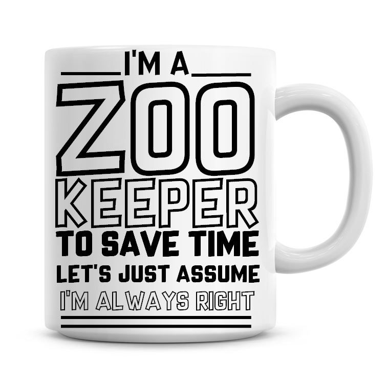I'm A Zoo Keeper To Save Time Lets Just Assume I'm Always Right Coffee Mug