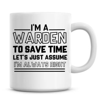 I'm A Warden To Save Time Lets Just Assume I'm Always Right Coffee Mug