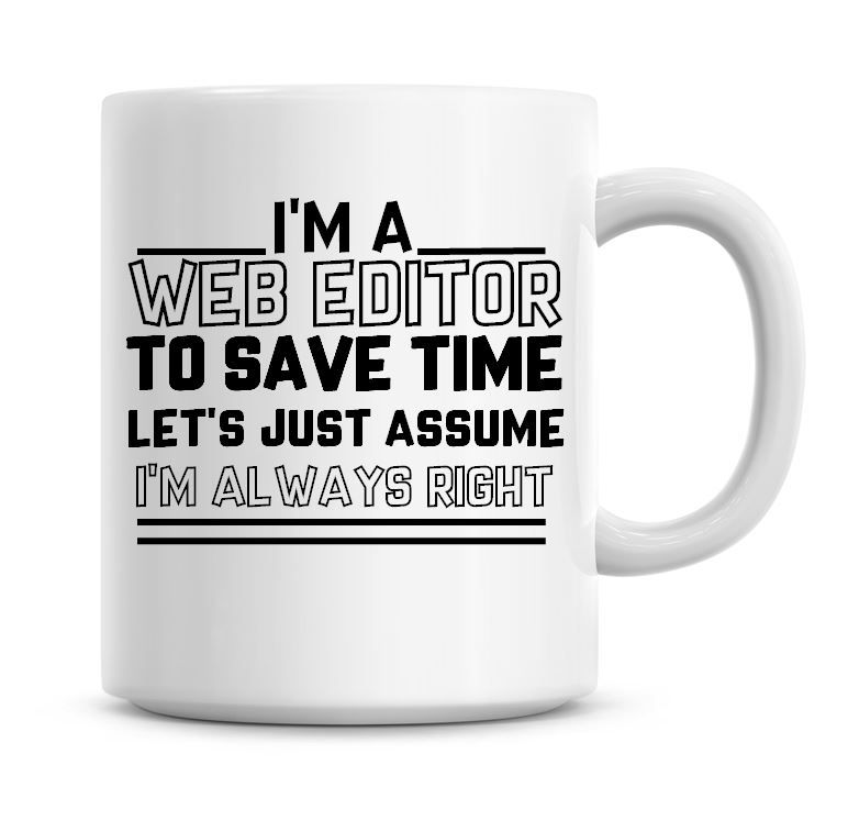 I'm A Web Editor To Save Time Lets Just Assume I'm Always Right Coffee Mug