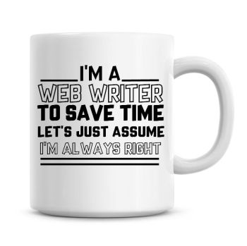I'm A Web Writer To Save Time Lets Just Assume I'm Always Right Coffee Mug