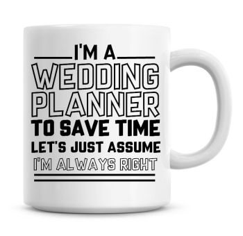 I'm A Wedding Planner To Save Time Lets Just Assume I'm Always Right Coffee Mug