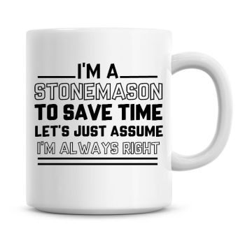 I'm A Stonemason To Save Time Lets Just Assume I'm Always Right Coffee Mug