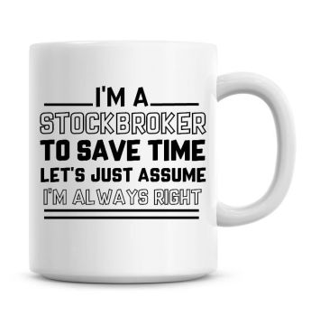 I'm A Stockbroker To Save Time Lets Just Assume I'm Always Right Coffee Mug