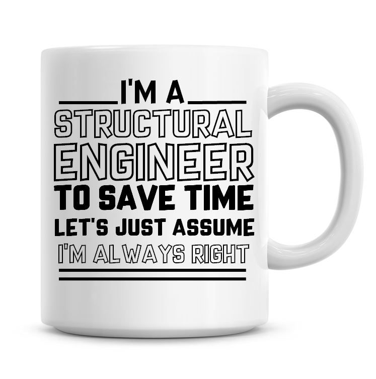 I'm A Structural Engineer To Save Time Lets Just Assume I'm Always Right Co