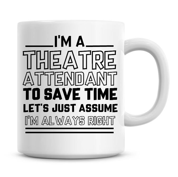 I'm A Theatre Attendant To Save Time Lets Just Assume I'm Always Right Coff