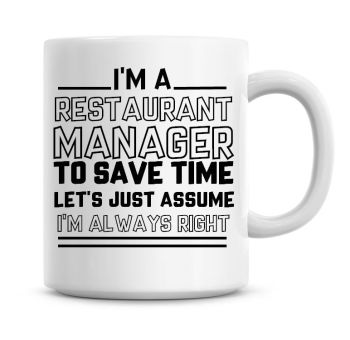 I'm A Restaurant Manager To Save Time Lets Just Assume I'm Always Right Coffee Mug