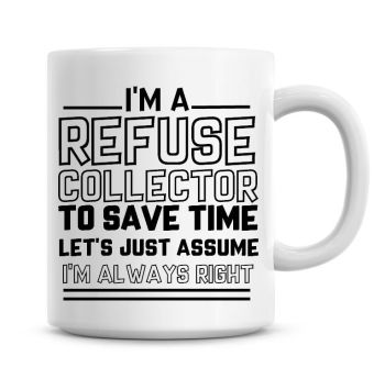 I'm A Refuse Collector To Save Time Lets Just Assume I'm Always Right Coffee Mug