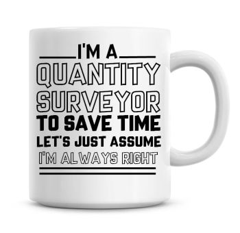 I'm A Quantity Surveyor To Save Time Lets Just Assume I'm Always Right Coffee Mug