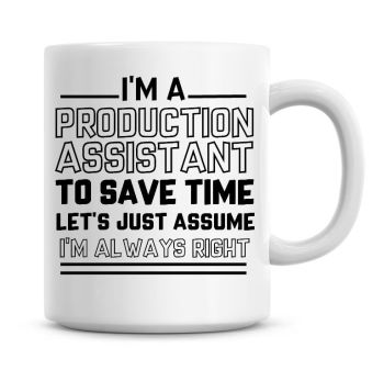 I'm A Production Assistant To Save Time Lets Just Assume I'm Always Right Coffee Mug