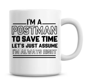 I'm A Postman To Save Time Lets Just Assume I'm Always Right Coffee Mug