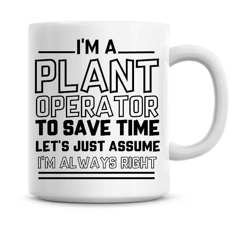 I'm A Plant Operator To Save Time Lets Just Assume I'm Always Right Coffee 