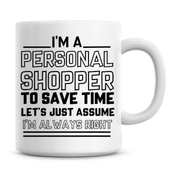 I'm A Personal Shopper To Save Time Lets Just Assume I'm Always Right Coffee Mug
