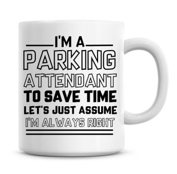 I'm A Parking Attendant To Save Time Lets Just Assume I'm Always Right Coffee Mug