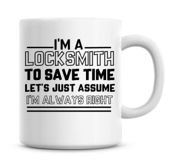 I'm A Locksmith To Save Time Lets Just Assume I'm Always Right Coffee Mug