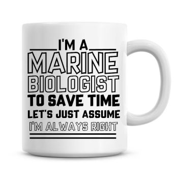 I'm A Marine Biologist To Save Time Lets Just Assume I'm Always Right Coffee Mug