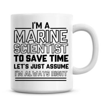 I'm A Marine Scientist To Save Time Lets Just Assume I'm Always Right Coffee Mug