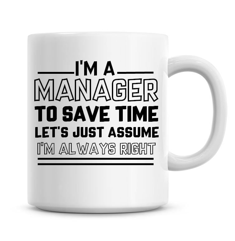I'm A Manager To Save Time Lets Just Assume I'm Always Right Coffee Mug
