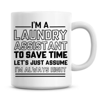 I'm A Laundry Assistant To Save Time Lets Just Assume I'm Always Right Coffee Mug